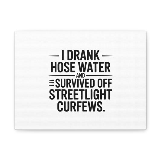 Matte Canvas Print – “I Drank Hose Water and Survived Off Streetlight Curfews” Retro Quote Wall Art