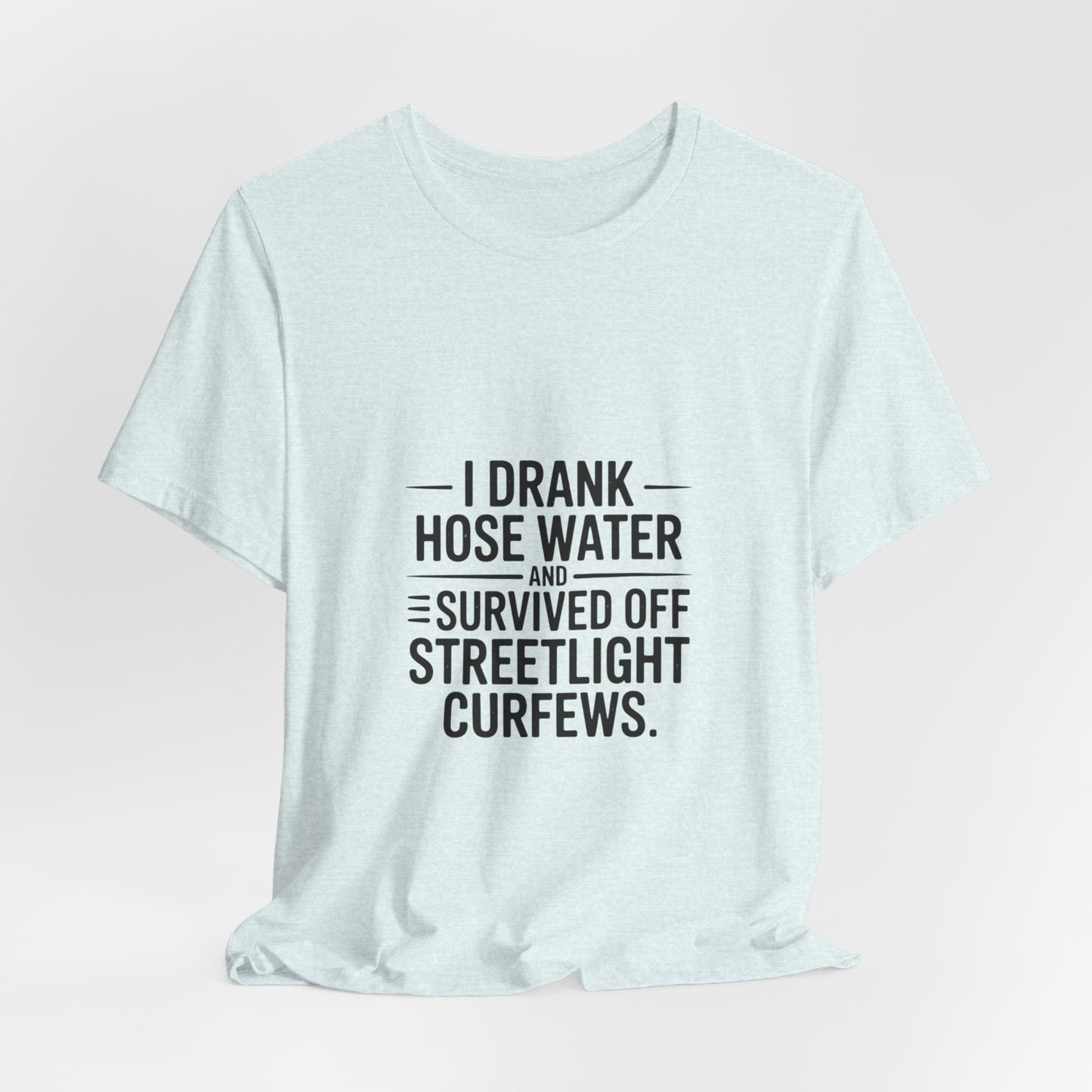 I Drank Hose Water Tee — Funny Urban Survival Graphic T‑Shirt