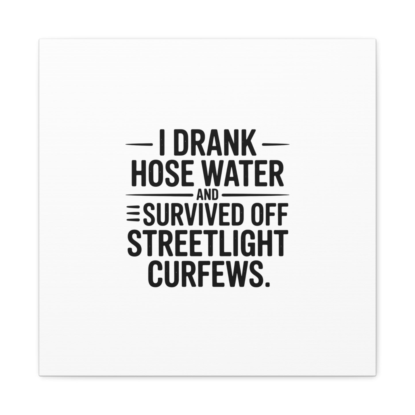 Matte Canvas Print – “I Drank Hose Water and Survived Off Streetlight Curfews” Retro Quote Wall Art