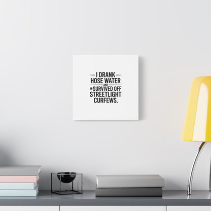 Matte Canvas Print – “I Drank Hose Water and Survived Off Streetlight Curfews” Retro Quote Wall Art