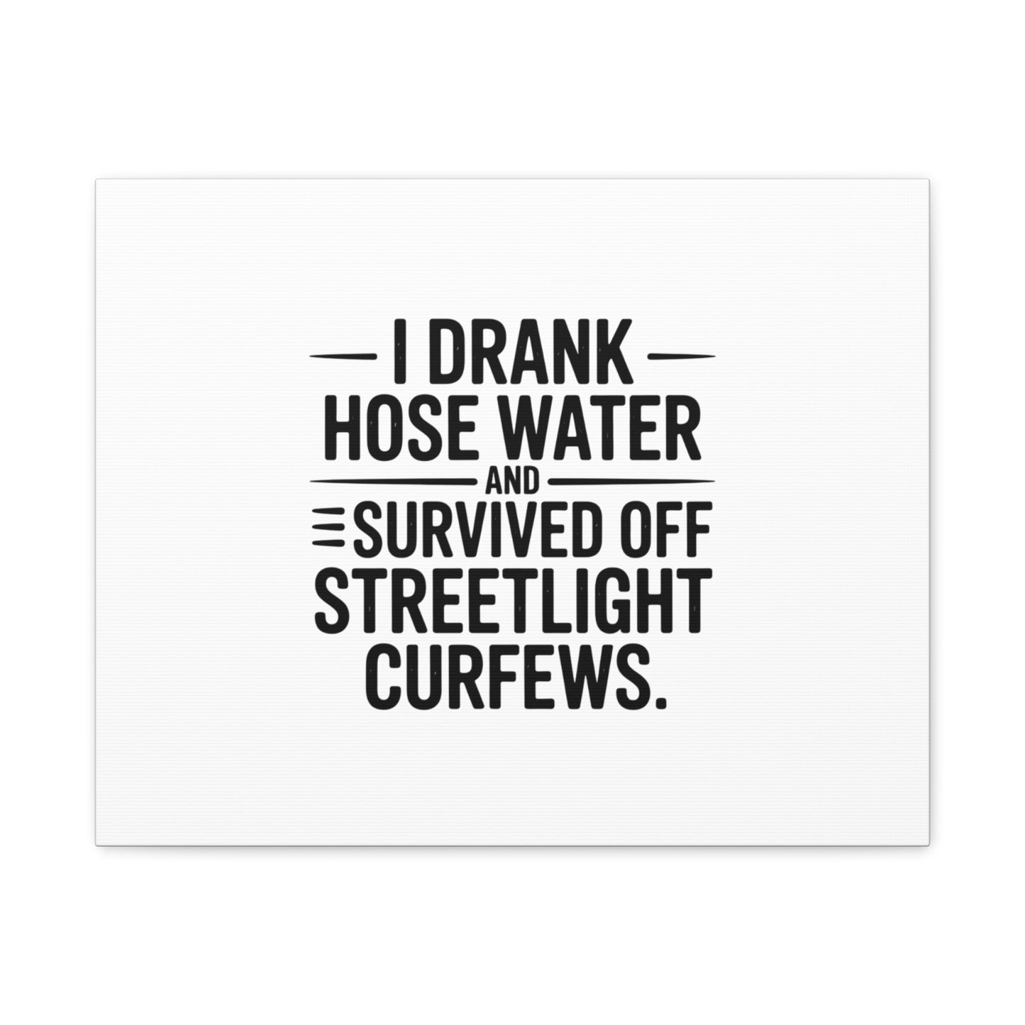 Matte Canvas Print – “I Drank Hose Water and Survived Off Streetlight Curfews” Retro Quote Wall Art