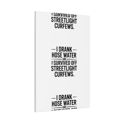 Matte Canvas Print – “I Drank Hose Water and Survived Off Streetlight Curfews” Retro Quote Wall Art