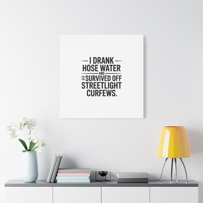 Matte Canvas Print – “I Drank Hose Water and Survived Off Streetlight Curfews” Retro Quote Wall Art