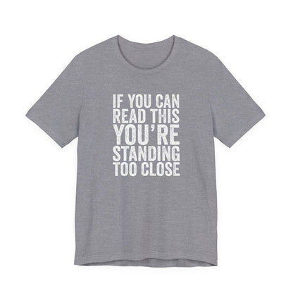 If you are reading this you are standing to close casual Tee