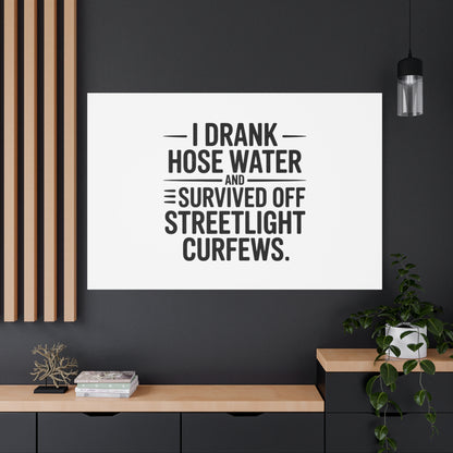 Matte Canvas Print – “I Drank Hose Water and Survived Off Streetlight Curfews” Retro Quote Wall Art