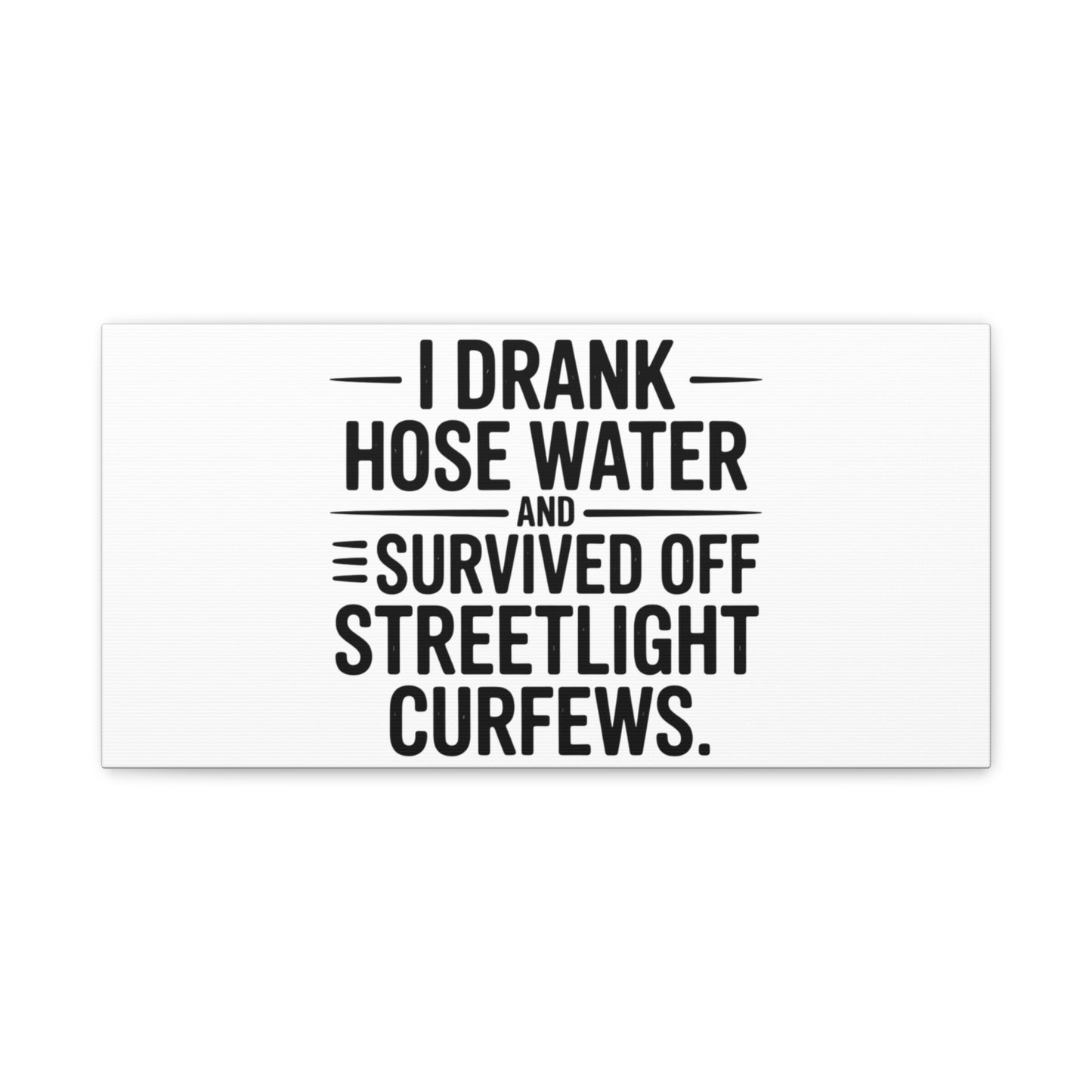 Matte Canvas Print – “I Drank Hose Water and Survived Off Streetlight Curfews” Retro Quote Wall Art