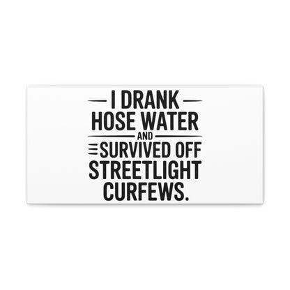 Matte Canvas Print – “I Drank Hose Water and Survived Off Streetlight Curfews” Retro Quote Wall Art