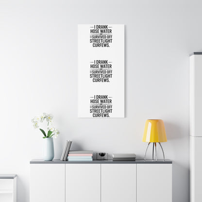 Matte Canvas Print – “I Drank Hose Water and Survived Off Streetlight Curfews” Retro Quote Wall Art
