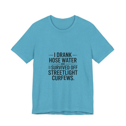 I Drank Hose Water Tee — Funny Urban Survival Graphic T‑Shirt