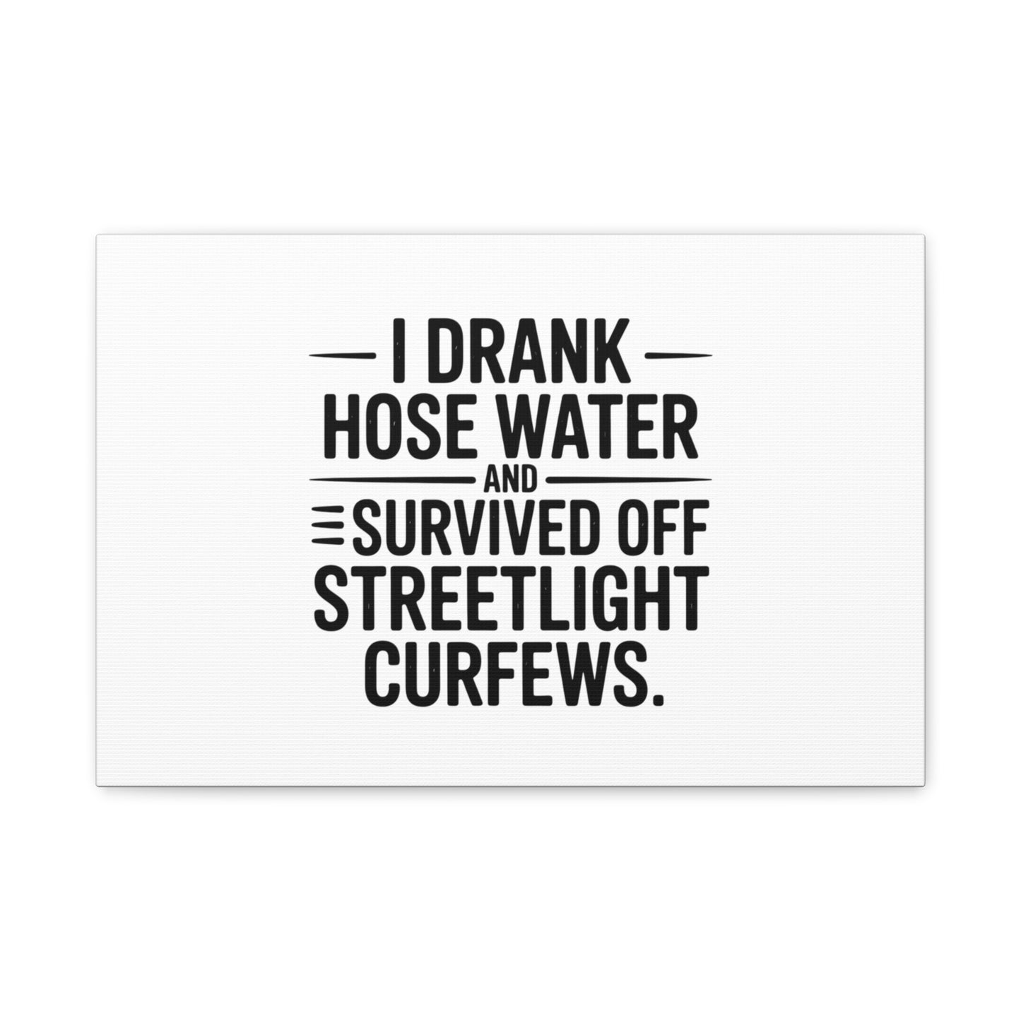 Matte Canvas Print – “I Drank Hose Water and Survived Off Streetlight Curfews” Retro Quote Wall Art