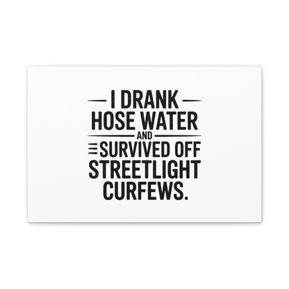 Matte Canvas Print – “I Drank Hose Water and Survived Off Streetlight Curfews” Retro Quote Wall Art