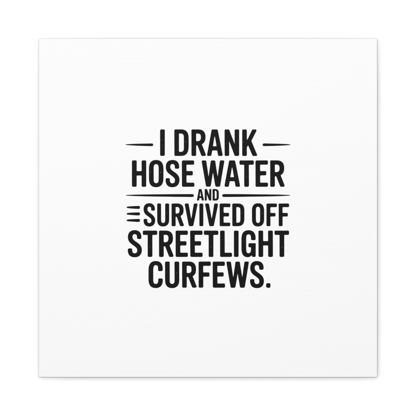 Matte Canvas Print – “I Drank Hose Water and Survived Off Streetlight Curfews” Retro Quote Wall Art