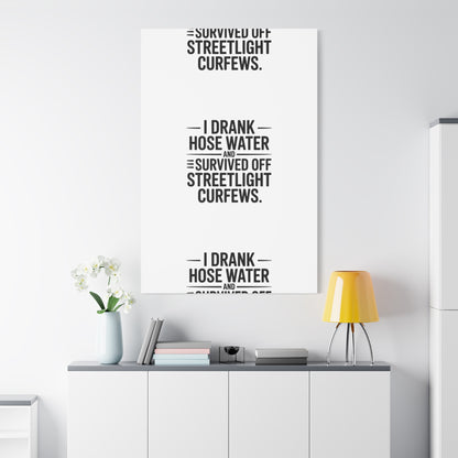 Matte Canvas Print – “I Drank Hose Water and Survived Off Streetlight Curfews” Retro Quote Wall Art