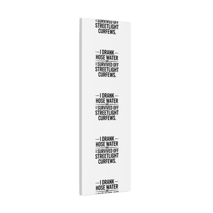 Matte Canvas Print – “I Drank Hose Water and Survived Off Streetlight Curfews” Retro Quote Wall Art