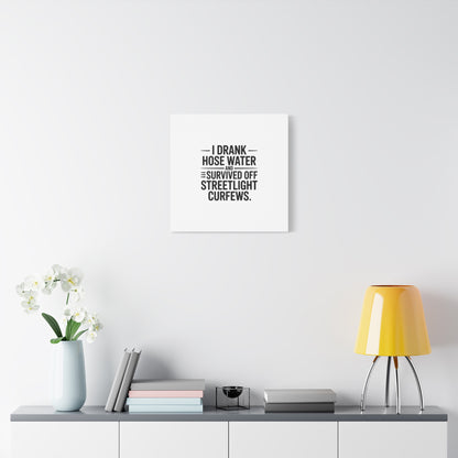 Matte Canvas Print – “I Drank Hose Water and Survived Off Streetlight Curfews” Retro Quote Wall Art