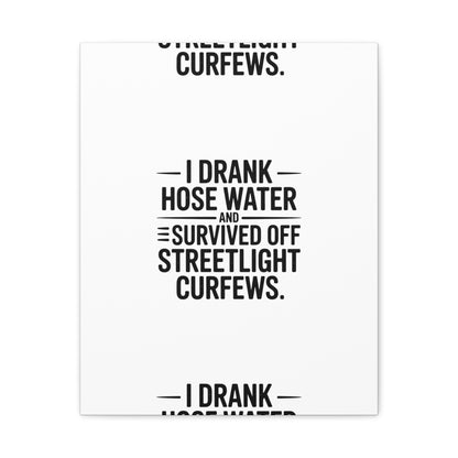 Matte Canvas Print – “I Drank Hose Water and Survived Off Streetlight Curfews” Retro Quote Wall Art