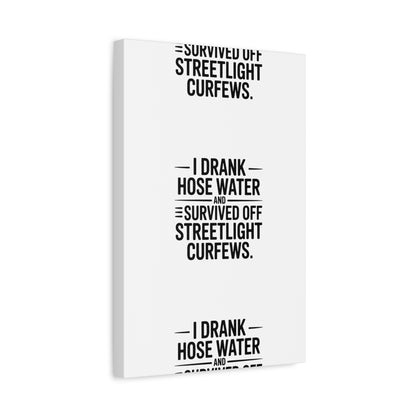 Matte Canvas Print – “I Drank Hose Water and Survived Off Streetlight Curfews” Retro Quote Wall Art