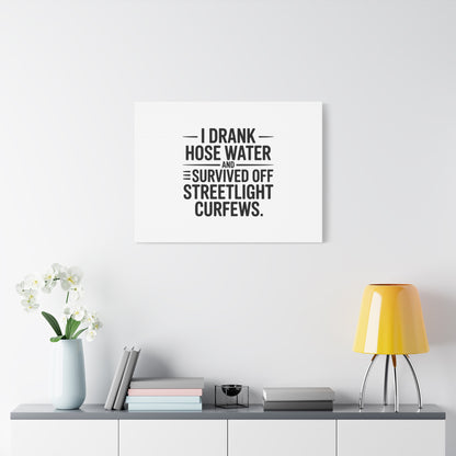 Matte Canvas Print – “I Drank Hose Water and Survived Off Streetlight Curfews” Retro Quote Wall Art