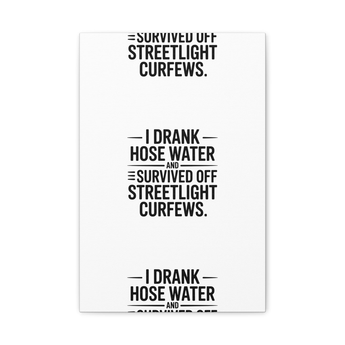 Matte Canvas Print – “I Drank Hose Water and Survived Off Streetlight Curfews” Retro Quote Wall Art