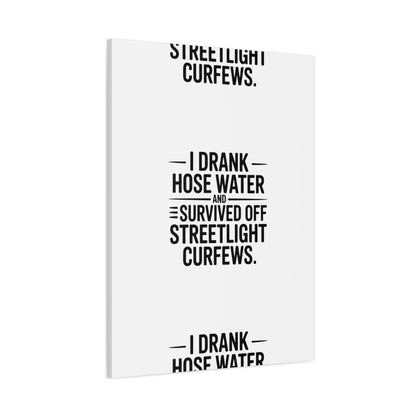 Matte Canvas Print – “I Drank Hose Water and Survived Off Streetlight Curfews” Retro Quote Wall Art