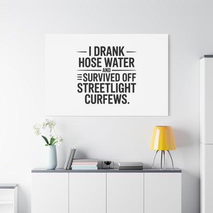 Matte Canvas Print – “I Drank Hose Water and Survived Off Streetlight Curfews” Retro Quote Wall Art