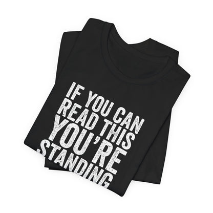 If you are reading this you are standing to close casual Tee