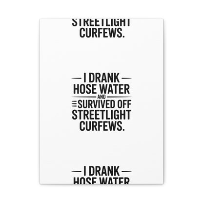 Matte Canvas Print – “I Drank Hose Water and Survived Off Streetlight Curfews” Retro Quote Wall Art