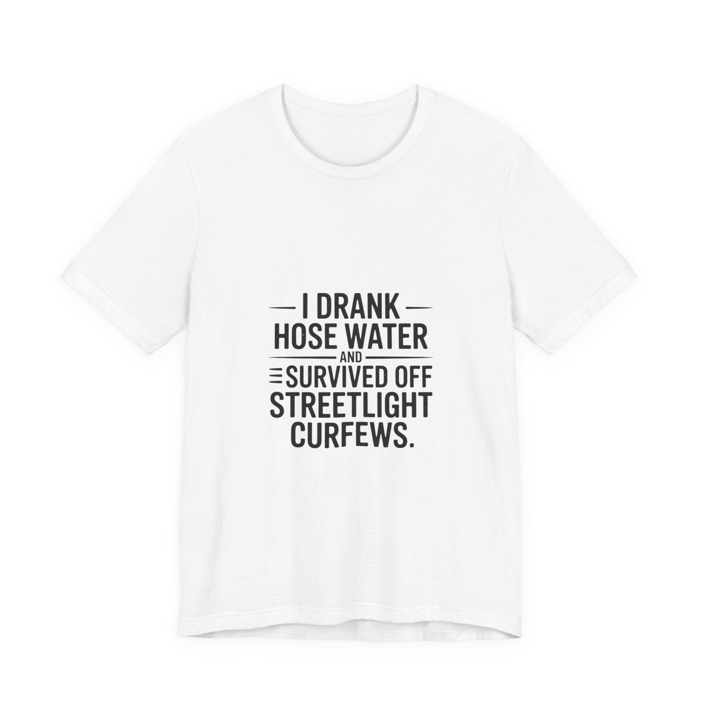 I Drank Hose Water Tee — Funny Urban Survival Graphic T‑Shirt
