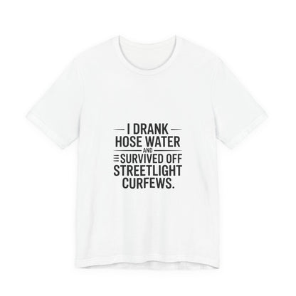 I Drank Hose Water Tee — Funny Urban Survival Graphic T‑Shirt