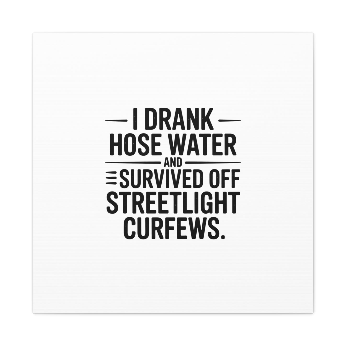 Matte Canvas Print – “I Drank Hose Water and Survived Off Streetlight Curfews” Retro Quote Wall Art