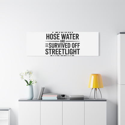 Matte Canvas Print – “I Drank Hose Water and Survived Off Streetlight Curfews” Retro Quote Wall Art