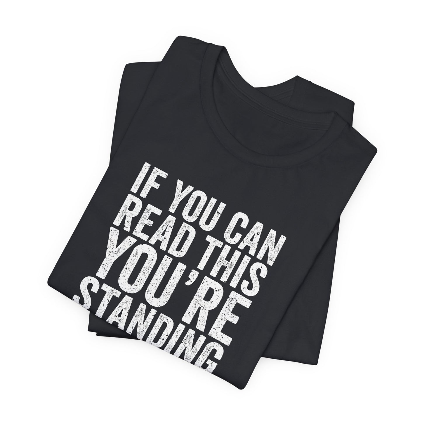 If you are reading this you are standing to close casual Tee