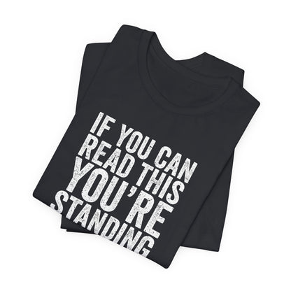If you are reading this you are standing to close casual Tee