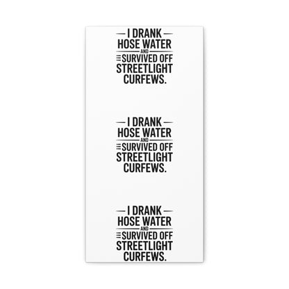 Matte Canvas Print – “I Drank Hose Water and Survived Off Streetlight Curfews” Retro Quote Wall Art