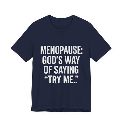 Menopause Tee — “Menopause: God’s Way of Saying ‘Try Me’” Short Sleeve Shirt