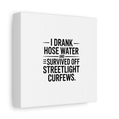 Matte Canvas Print – “I Drank Hose Water and Survived Off Streetlight Curfews” Retro Quote Wall Art