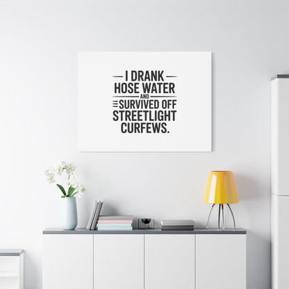 Matte Canvas Print – “I Drank Hose Water and Survived Off Streetlight Curfews” Retro Quote Wall Art