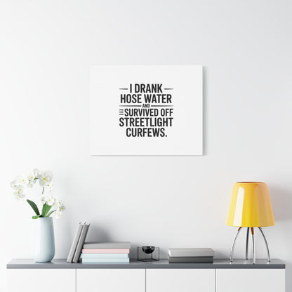 Matte Canvas Print – “I Drank Hose Water and Survived Off Streetlight Curfews” Retro Quote Wall Art