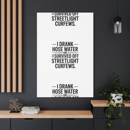Matte Canvas Print – “I Drank Hose Water and Survived Off Streetlight Curfews” Retro Quote Wall Art