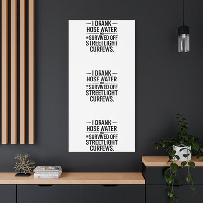Matte Canvas Print – “I Drank Hose Water and Survived Off Streetlight Curfews” Retro Quote Wall Art