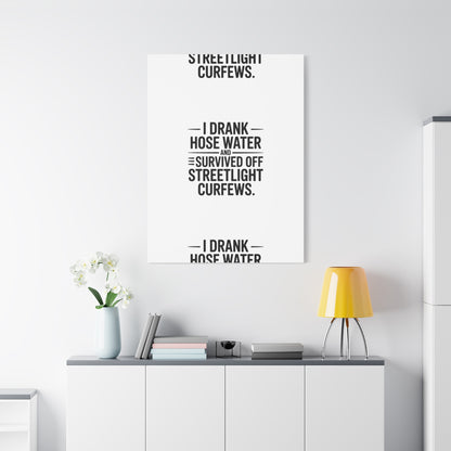 Matte Canvas Print – “I Drank Hose Water and Survived Off Streetlight Curfews” Retro Quote Wall Art