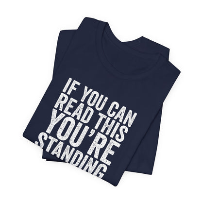 If you are reading this you are standing to close casual Tee