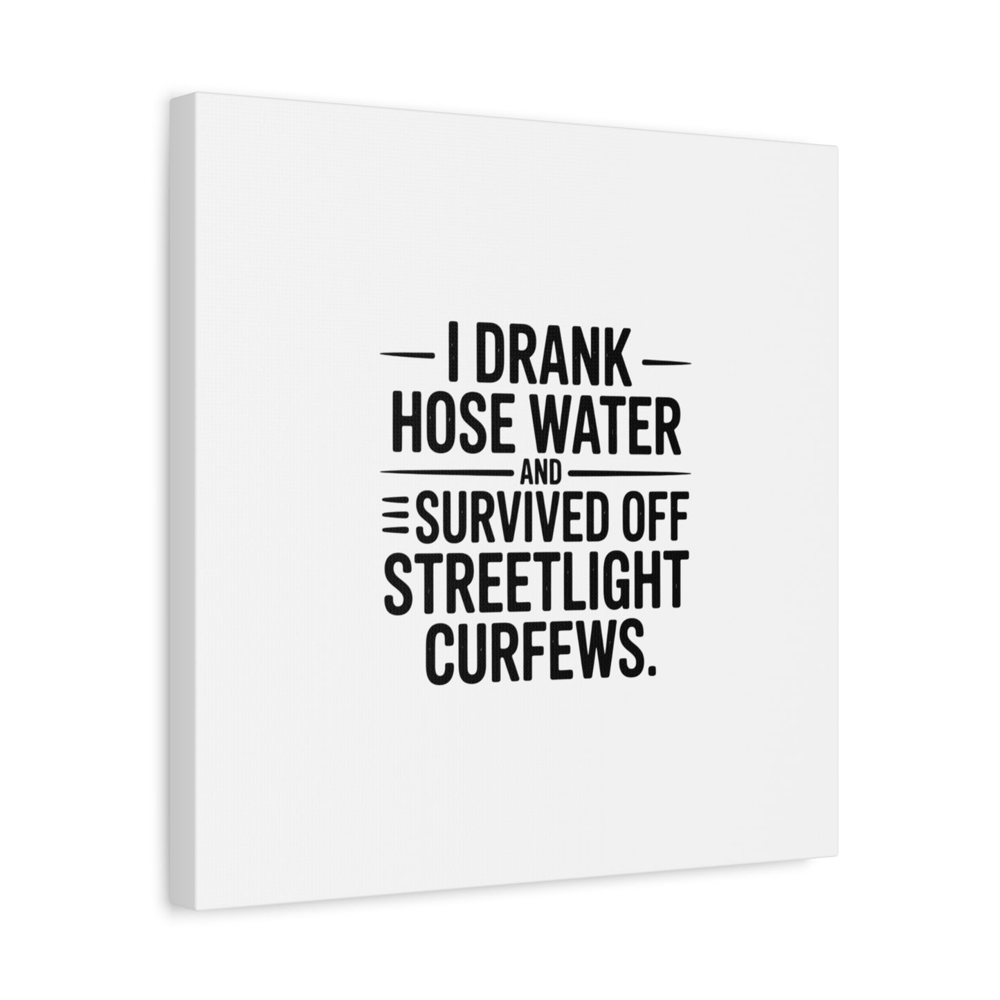 Matte Canvas Print – “I Drank Hose Water and Survived Off Streetlight Curfews” Retro Quote Wall Art
