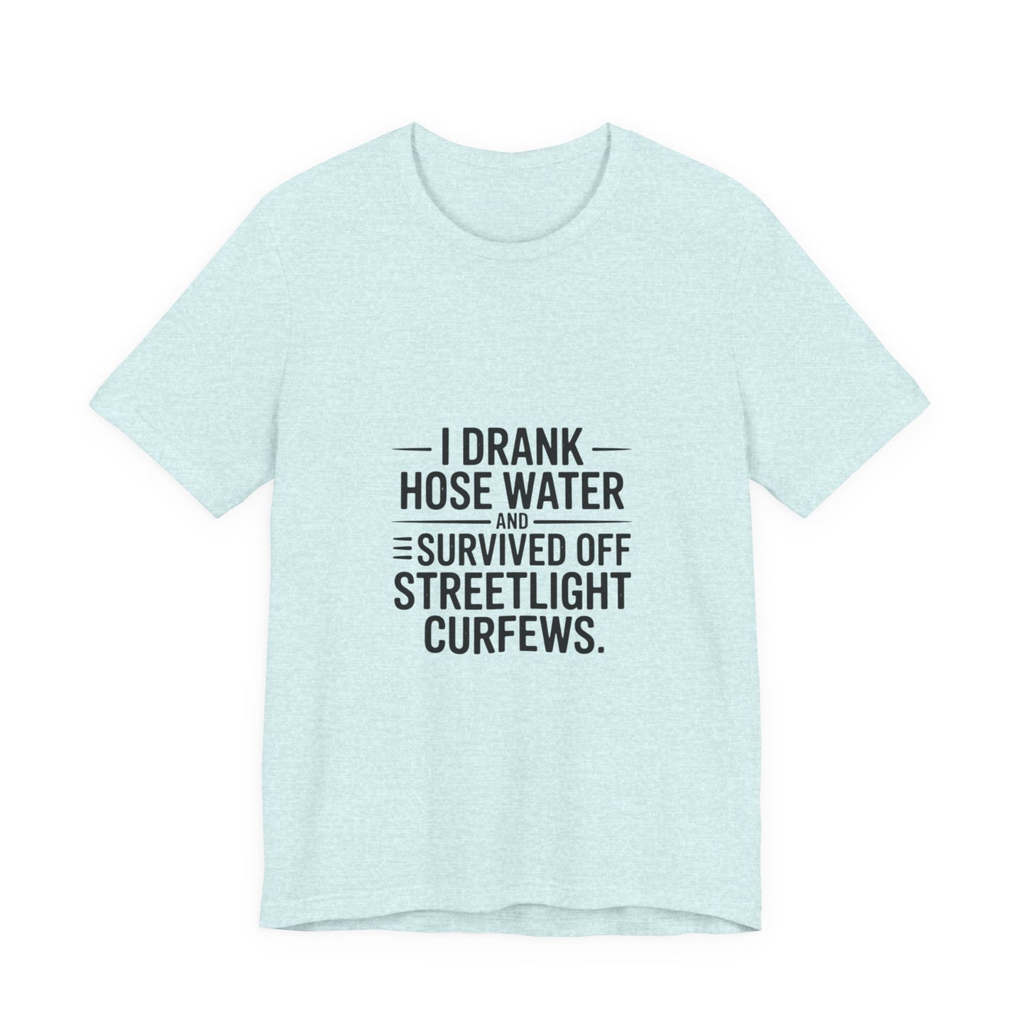I Drank Hose Water Tee — Funny Urban Survival Graphic T‑Shirt