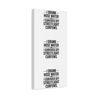 Matte Canvas Print – “I Drank Hose Water and Survived Off Streetlight Curfews” Retro Quote Wall Art