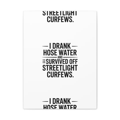 Matte Canvas Print – “I Drank Hose Water and Survived Off Streetlight Curfews” Retro Quote Wall Art