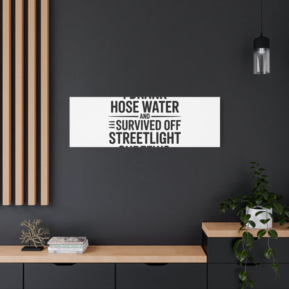 Matte Canvas Print – “I Drank Hose Water and Survived Off Streetlight Curfews” Retro Quote Wall Art