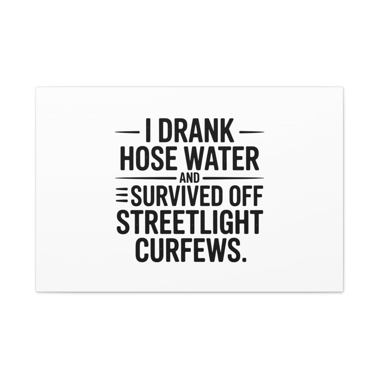 Matte Canvas Print – “I Drank Hose Water and Survived Off Streetlight Curfews” Retro Quote Wall Art