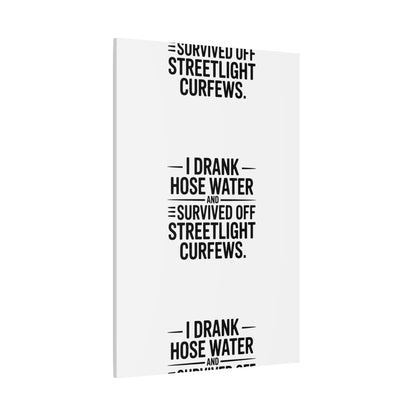 Matte Canvas Print – “I Drank Hose Water and Survived Off Streetlight Curfews” Retro Quote Wall Art