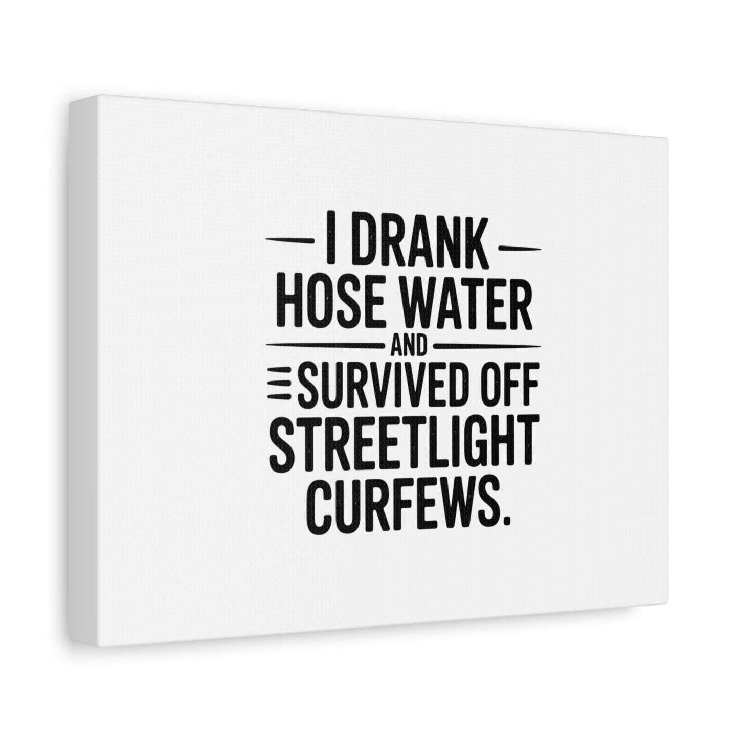 Matte Canvas Print – “I Drank Hose Water and Survived Off Streetlight Curfews” Retro Quote Wall Art